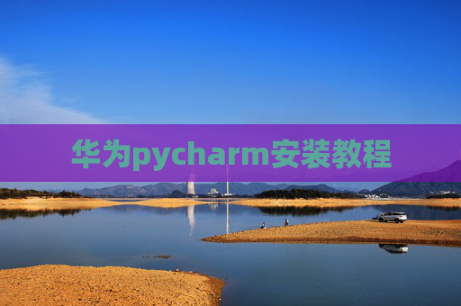华为pycharm安装教程 华为pycharm安装教程